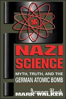 Nazi Science: Myth, Truth, and the German Atomic Bomb