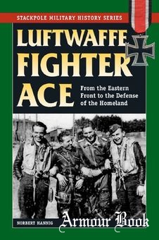 Luftwaffe Fighter Ace. From the Eastern Front to the Defense of the Homeland [Stackpole Military History Series]