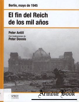 El Fin del Reich de los Mil Anos: Berlin, Mayo de 1945 [Osprey Segunda Guerra Mundial №40]
