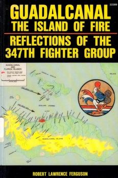 Guadalcanal, the Island of Fire: Reflections of the 347th Fighter Group [Aero Publishers]