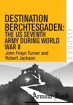 Destination Berchtesgaden: The US Seventh Army during World War II [Osprey Digital General]