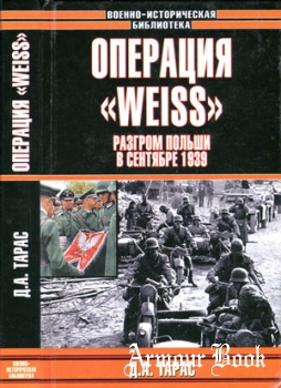 Операция "Weiss": Разгром Польши в сентябре 1939 [Военно-историческая библиотека]
