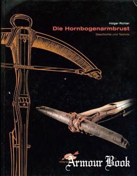 Die Hornbogenarmbrust: Geschichte und Technik [Verlag Angelika Hornig]