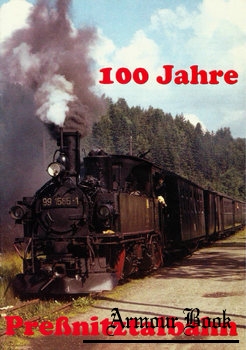 100 Jahre Pressnitztalbahn [lnteressengemeinschaft Pressnitztalbahn e.V.lnteressengemeinschaft Pressnitztalbahn e.V.]