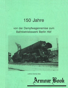 150 Jahre Von der Dampfwagenremise zum Bahnbetriebswerk Berlin Hbf [Bahnbetriebswerk Berlin Hauptbahnhof]