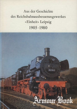 Aus der Geschichte des Reichsbahnausbesserungswerkes "Einheit" Leipzig 1905-1980