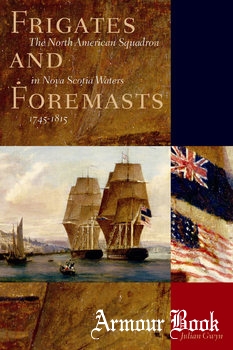 Frigates and Foremasts: The North American Squadron in Nova Scotia Waters, 1745-1815 [UBC Press]