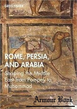 Rome, Persia, and Arabia: Shaping the Middle East from Pompey to Muhammad [Routledge]