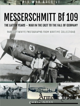 Messerschmitt Bf 109: The Latter Years - War In The East To The Fall of Germany [Air War Archive]