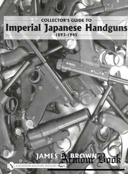 Collector’s Guide to Imperial Japanese Handguns 1893-1945 [Schiffer Military History]