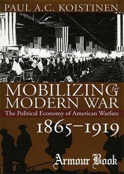 Mobilizing for Modern War: The Political Economy of American Warfare, 1865-1919 [University Press of Kansas]