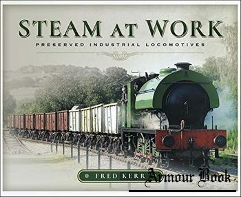 Steam at Work: Preserved Industrial Locomotives [Pen & Sword]