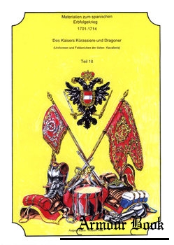 Materialien zum Spanischen Erbfolgekrieg 1701-1714 Teil 18: Die Kaisers Kurassiere und Dragoner 