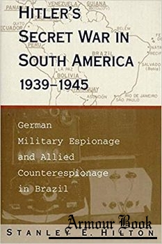 Hitler's Secret War In South America, 1939–1945: German Military Espionage and Allied Counterespionage in Brazil [Louisiana State University]
