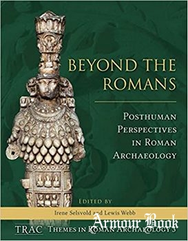 Beyond the Romans: Posthuman Perspectives in Roman Archaeology [Oxbow Books]