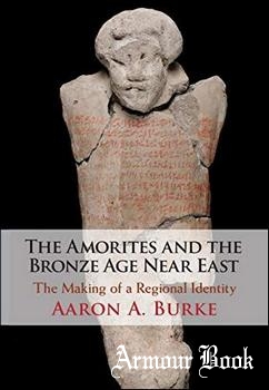 The Amorites and the Bronze Age Near East: The Making of a Regional Identity [Cambridge University]