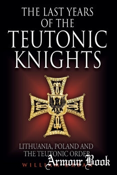 The Last Years of the Teutonic Knights: Lithuania, Poland and the Teutonic Order [Greenhill Books]