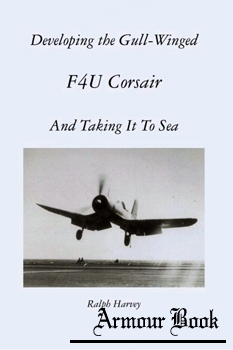 Developing the Gull-Winged F4U Corsair, and Taking It to Sea [Createspace Independent Publishing]