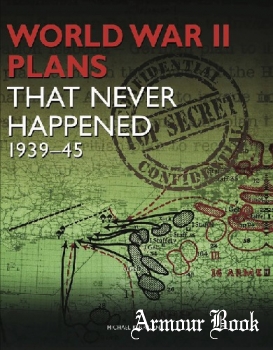 World War II Plans That Never Happened 1939-1945 [Amber Books]