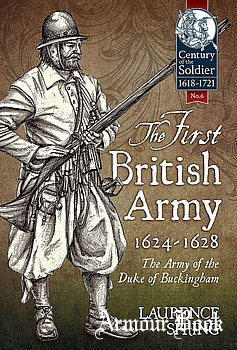 The First British Army 1624-1628: The Army of the Duke of Buckingham [Helion & Company]