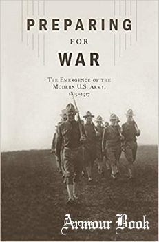 Preparing for War: The Emergence of the Modern U.S. Army, 1815-1917 [Harvard Universsity]