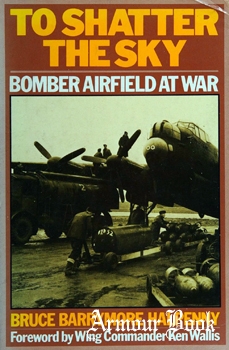 To Shatter the Sky: Bomber Airfield at War [Patrick Stephens]