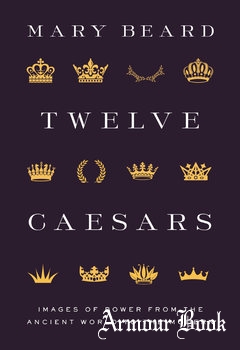 Twelve Caesars: Images of Power from the Ancient World to the Modern [Princeton University Press]