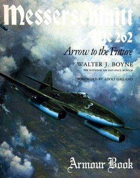 The Messerschmitt Me 262: Arrow to the Future [Smithsonian Institution Press]