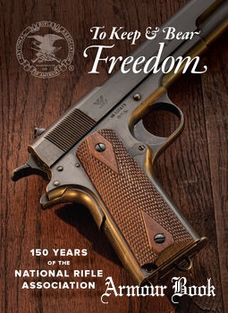 To Keep & Bear Freedom:150 Years of National Rifle Association [National Rifle Association]