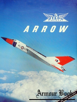 Avro Arrow: The Story of the Avro Arrow From its Evolution to its Extinction [Boston Mills Press]