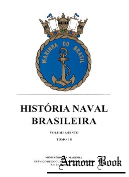 Historia Naval Brasileira Volume Quinto Tomo IB [Ministerio da Marinha]