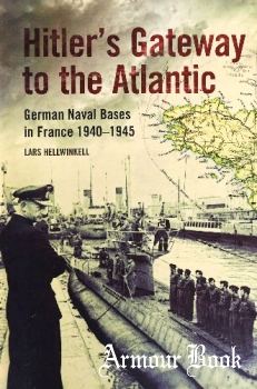 Hitler’s Gateway to the Atlantic: German Naval Bases in France 1940-1945 [Seaforth Publishing]