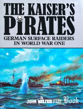 The Kaiser’s Pirates: German Surface Raiders in World War One [Naval Institute Press]