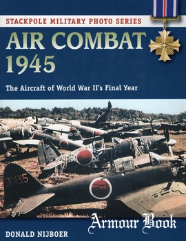 Air Combat 1945: The Aircraft of World War II's Final Year [Stackpole Military Photo Series]
