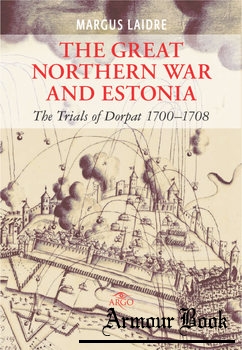 The Great Northern War and Estonia: The Trials of Dorpat 1700-1708 [Argo Publishers]