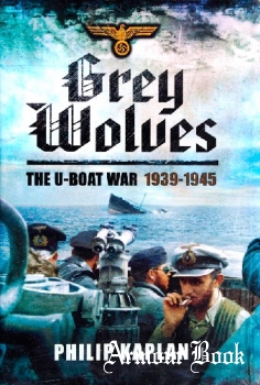 Grey Wolves: The U-Boat War 1939-1945 [Pen & Sword]
