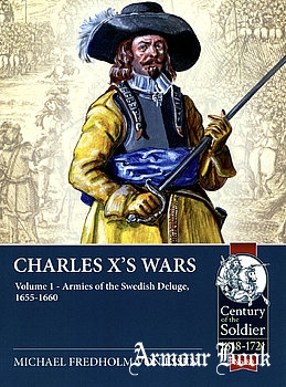 Charles X’s Wars Volume 1: Armies of the Swedish Deluge 1655-1660 [Century of the Soldier 1618-1721 №80]