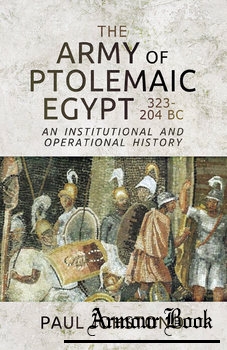 The Army of Ptolemaic Egypt 323-204 BC: An Institutional and Operational History [Pen & Sword]
