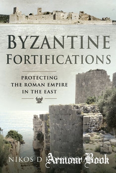 Byzantine Fortifications: Protecting the Roman Empire in the East [Pen & Sword]
