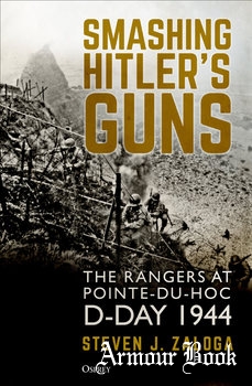 Smashing Hitler's Guns: The Rangers at Pointe-du-Hoc, D-Day, 1944 [Osprey General Military]