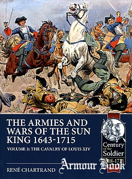 The Armies and Wars of the Sun King 1643-1715 Volume 3 [Century of the Soldier 1618-1721 №58]