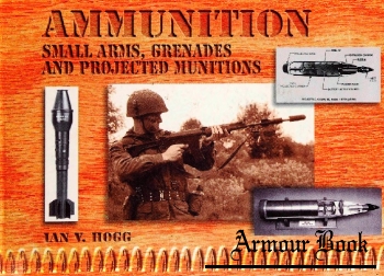 Ammunition Small Arms, Grenades and Projected Munitions [Greenhill Books]
