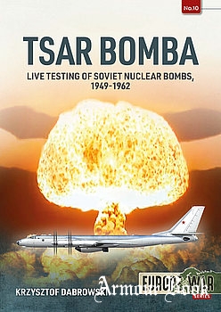 Tsar Bomba: Live Testing of Soviet Nuclear Bombs 1949-1962 [Europe@War Series №10]