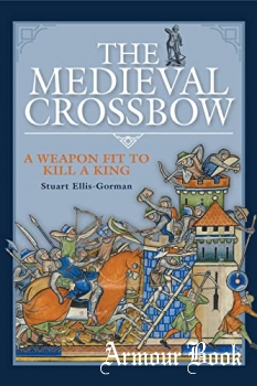 The Medieval Crossbow: A Weapon Fit to Kill a King [Pen & Sword]