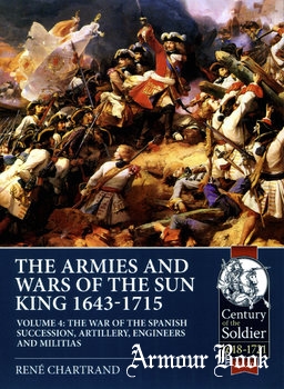 The Armies and Wars of the Sun King 1643-1715 Volume 4 [Century of the Soldier 1618-1721 №70] 