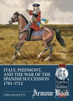 Italy, Piedmont and the War of the Spanish Succession 1701-1712 [Century of the Soldier 1618-1721 №63]