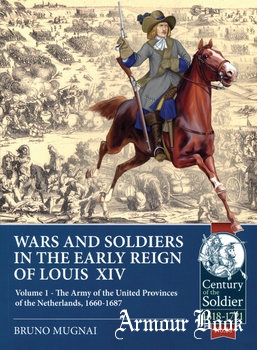 War and Soldiers in the Early Reign of Louis XIV Volume 1 [Century of the Soldier 1618-1721 №38]
