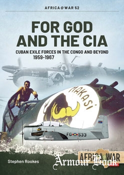 For GOD and he CIA: Cuban Exile Forces in the Congo and Beyond 1959-1967 [Africa@War Series №52]