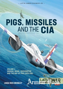 Pigs, Missiles and the CIA Volume 1 [Latin America@War Series №25]