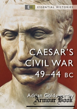 Caesar’s Civil War 49-44 BC [Osprey Essential Histories]